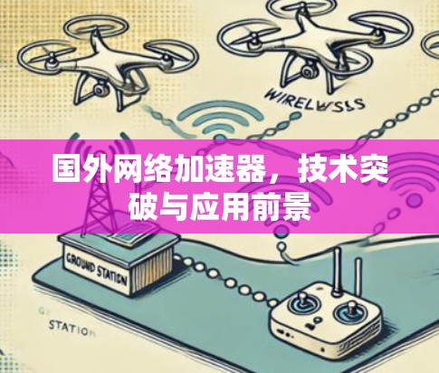 国外网络加速器,技术突破与应用前景
