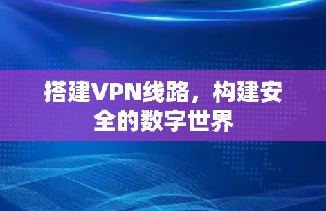 搭建VPN线路,构建安全的数字世界