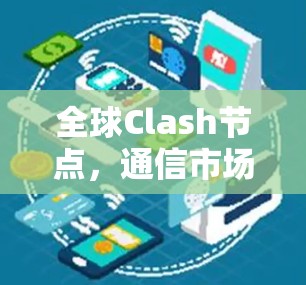 全球Clash节点,通信市场的竞争与机遇