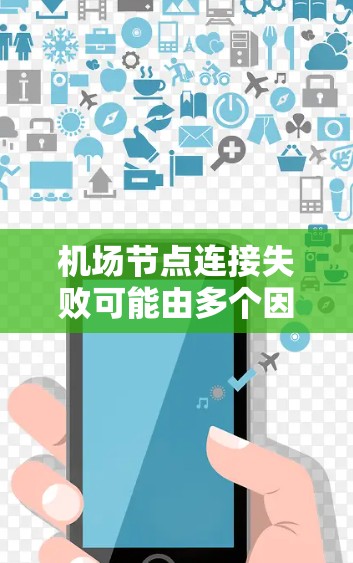 机场节点连接失败可能由多个因素引起,以下是一些可能的原因和解决方案