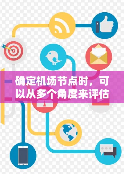 确定机场节点时,可以从多个角度来评估其优劣。以下是一些综合考虑的因素和推荐节点,供你参考