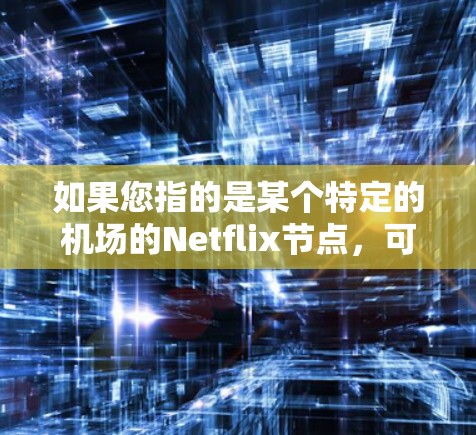 如果您指的是某个特定的机场的Netflix节点,可能需要提供更多上下文信息,以便我能够提供更准确的解答