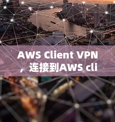 AWS Client VPN,连接到AWS client的安全VPN解决方案