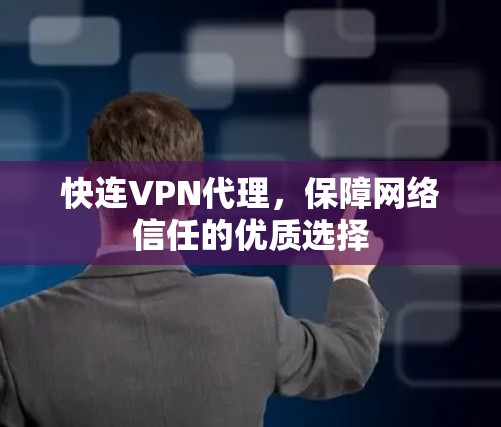 快连VPN代理,保障网络信任的优质选择