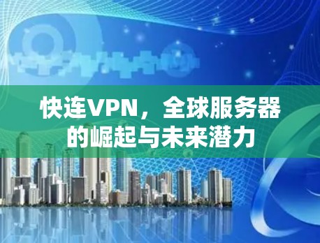 快连VPN，全球服务器的崛起与未来潜力