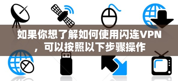 如果你想了解如何使用闪连VPN,可以按照以下步骤操作