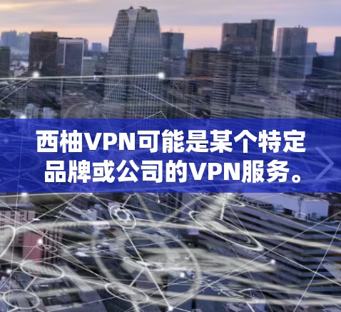 西柚VPN可能是某个特定品牌或公司的VPN服务。如果您指的是西柚公司或服务的官方下载渠道,请访问其官方网站或客服渠道获取下载信息