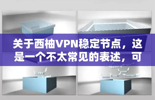 关于西柚VPN稳定节点,这是一个不太常见的表述,可能是指某个特定的VPN服务或平台的某个版本。通常,用户会询问关于VPN的安全性、稳定性、用户体验以及是否符合他们的需求