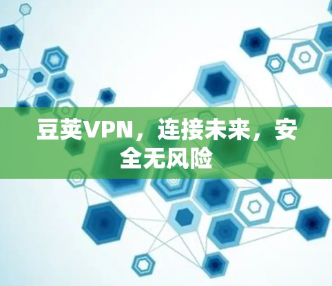 豆荚VPN,连接未来,安全无风险