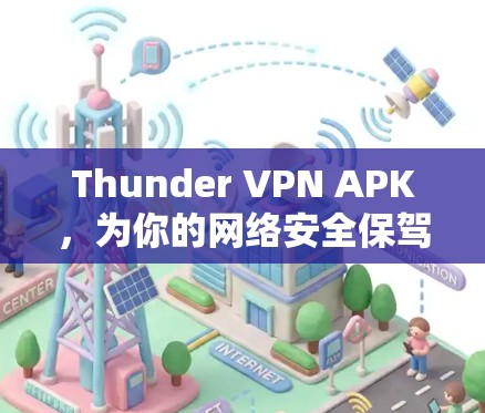Thunder VPN APK,为你的网络安全保驾护航,从加密到多设备支持,Thunder VPN 已经成为你的理想选择 Thunder VPN APK,为你的网络安全保驾护航,从加密到多设备支持,Thunder VPN 已经成为你的理想选择