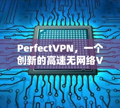 PerfectVPN,一个创新的高速无网络VPN解决方案 PerfectVPN,一个创新的高速无网络VPN解决方案
