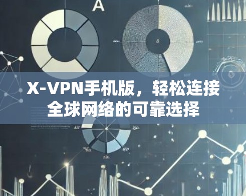 X-VPN手机版,轻松连接全球网络的可靠选择 X-VPN手机版,轻松连接全球网络的可靠选择