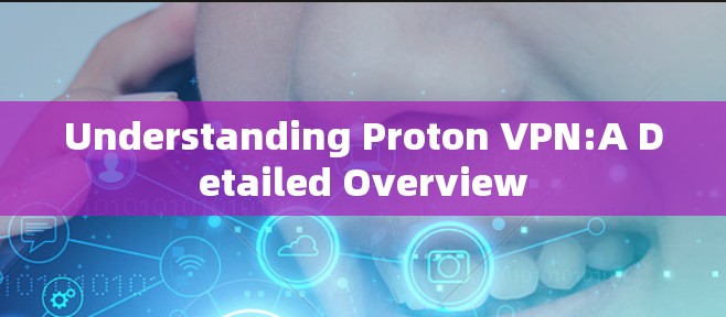 Understanding Proton VPN:A Detailed Overview Understanding Proton VPN:A Detailed Overview