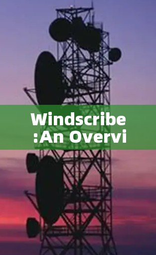 Windscribe:An Overview Windscribe:An Overview