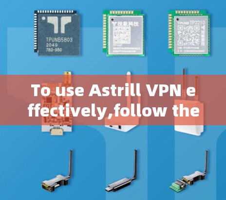 To use Astrill VPN effectively,follow these organized steps: To use Astrill VPN effectively,follow these organized steps: