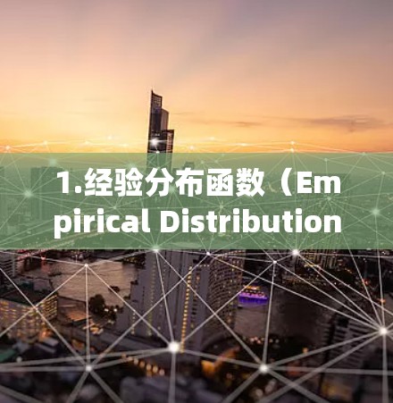 1.经验分布函数(Empirical Distribution Function) 1.经验分布函数(Empirical Distribution Function)