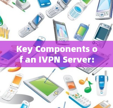 Key Components of an IVPN Server: Key Components of an IVPN Server: