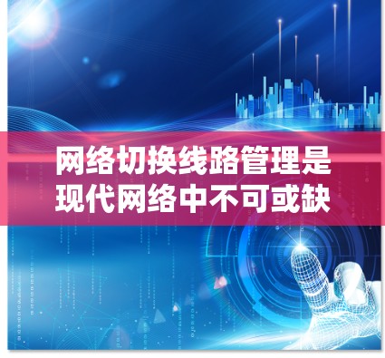 网络切换线路管理是现代网络中不可或缺的一部分,涉及设备连接、协议配置、维护监控和性能评估等多个方面。以下是对该领域的详细介绍 网络切换线路管理是现代网络中不可或缺的一部分,涉及设备连接、协议配置、维护监控和性能评估等多个方面。以下是对该领域的详细介绍