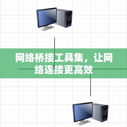 网络桥接工具集,让网络连接更高效 网络桥接工具集,让网络连接更高效