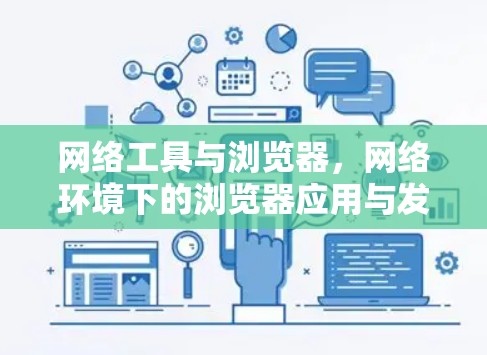 网络工具与浏览器，网络环境下的浏览器应用与发展
