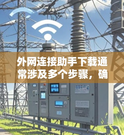 外网连接助手下载通常涉及多个步骤,确保设备和软件的正确配置。以下是一些步骤指南,帮助您顺利完成下载 外网连接助手下载通常涉及多个步骤,确保设备和软件的正确配置。以下是一些步骤指南,帮助您顺利完成下载