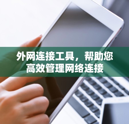 外网连接工具,帮助您高效管理网络连接 外网连接工具,帮助您高效管理网络连接