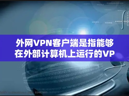 外网VPN客户端是指能够在外部计算机上运行的VPN客户端,用户可以在Web端访问这些客户端,无需在本地安装端点。以下是一些基本步骤和内容,帮助您更好地使用外网VPN客户端 外网VPN客户端是指能够在外部计算机上运行的VPN客户端,用户可以在Web端访问这些客户端,无需在本地安装端点。以下是一些基本步骤和内容,帮助您更好地使用外网VPN客户端