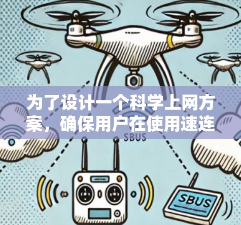 为了设计一个科学上网方案,确保用户在使用速连VPN时的安全性和效率,以下是一个详细的步骤指南 为了设计一个科学上网方案,确保用户在使用速连VPN时的安全性和效率,以下是一个详细的步骤指南