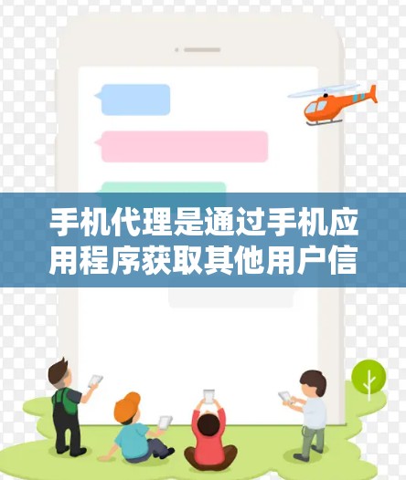 手机代理是通过手机应用程序获取其他用户信息的工具，广泛应用于社交、商业、娱乐等多个领域。以下是使用手机代理的详细指南，帮助您全面了解并安全使用这一功能
