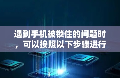 遇到手机被锁住的问题时,可以按照以下步骤进行处理 遇到手机被锁住的问题时,可以按照以下步骤进行处理