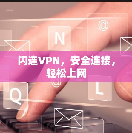 闪连VPN,安全连接,轻松上网 闪连VPN,安全连接,轻松上网