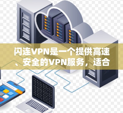 闪连VPN是一个提供高速、安全的VPN服务,适合需要高安全性和高性能的用户。以下是一个使用闪连VPN的详细步骤指南 闪连VPN是一个提供高速、安全的VPN服务,适合需要高安全性和高性能的用户。以下是一个使用闪连VPN的详细步骤指南