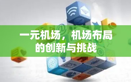一元机场,机场布局的创新与挑战 一元机场,机场布局的创新与挑战