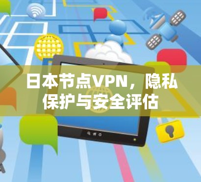 日本节点VPN,隐私保护与安全评估 日本节点VPN,隐私保护与安全评估