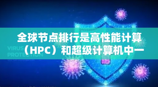 全球节点排行是高性能计算(HPC)和超级计算机中一个关键的管理机制,主要用于协调和调度全球节点,以高效处理复杂的计算任务。以下是关于全球节点排行的详细解释 全球节点排行是高性能计算(HPC)和超级计算机中一个关键的管理机制,主要用于协调和调度全球节点,以高效处理复杂的计算任务。以下是关于全球节点排行的详细解释