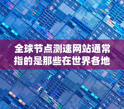 全球节点测速网站通常指的是那些在世界各地运行的实时测速系统,用于记录车辆或物体的速度数据。这些测速网站可以覆盖不同的国家和地区,提供实时的速度记录和分析服务 全球节点测速网站通常指的是那些在世界各地运行的实时测速系统,用于记录车辆或物体的速度数据。这些测速网站可以覆盖不同的国家和地区,提供实时的速度记录和分析服务