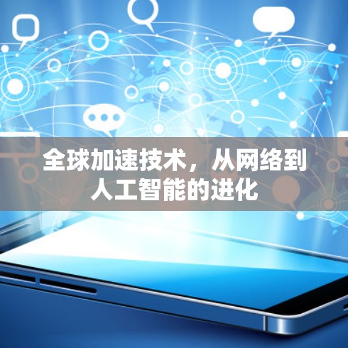 全球加速技术,从网络到人工智能的进化 全球加速技术,从网络到人工智能的进化