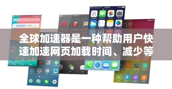 全球加速器是一种帮助用户快速加速网页加载时间、减少等待时间的设备工具。加速器主要包括手机加速器、网页加速器、软件加速器等不同类型的加速器。以下是关于全球加速器体验的分析 全球加速器是一种帮助用户快速加速网页加载时间、减少等待时间的设备工具。加速器主要包括手机加速器、网页加速器、软件加速器等不同类型的加速器。以下是关于全球加速器体验的分析