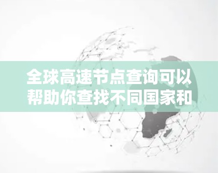 全球高速节点查询可以帮助你查找不同国家和地区内的高速公路节点,这些节点通常被称为高速入口或高速公路节点。以下是一些常见的高速节点,供你参考 全球高速节点查询可以帮助你查找不同国家和地区内的高速公路节点,这些节点通常被称为高速入口或高速公路节点。以下是一些常见的高速节点,供你参考