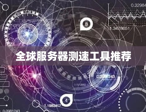 全球服务器测速工具推荐 全球服务器测速工具推荐