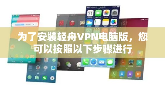 为了安装轻舟VPN电脑版,您可以按照以下步骤进行 为了安装轻舟VPN电脑版,您可以按照以下步骤进行