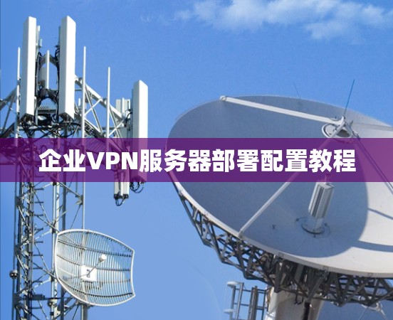 企业VPN服务器部署配置教程 企业VPN服务器部署配置教程