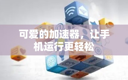 可爱的加速器,让手机运行更轻松 可爱的加速器,让手机运行更轻松