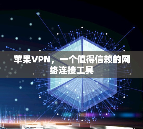 苹果VPN,一个值得信赖的网络连接工具 苹果VPN,一个值得信赖的网络连接工具