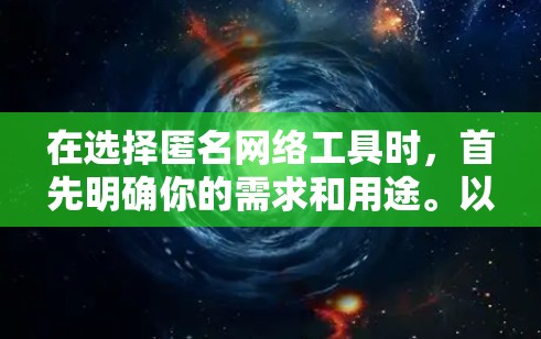 在选择匿名网络工具时,首先明确你的需求和用途。以下是一些推荐的工具及其适用场景,帮助你更好地选择 在选择匿名网络工具时,首先明确你的需求和用途。以下是一些推荐的工具及其适用场景,帮助你更好地选择