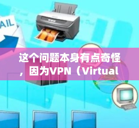 这个问题本身有点奇怪,因为VPN(Virtual Private Networking,VPN)的节点数量通常不会超过1个,而更常见的数量在1到1之间。如果这是一个误会,那么我需要更正一下 这个问题本身有点奇怪,因为VPN(Virtual Private Networking,VPN)的节点数量通常不会超过1个,而更常见的数量在1到1之间。如果这是一个误会,那么我需要更正一下