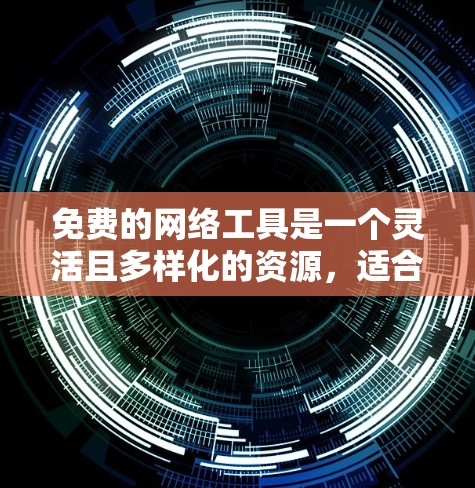 免费的网络工具是一个灵活且多样化的资源,适合不同的人和需求。以下是列出的免费网络工具及其适用场景和使用限制 免费的网络工具是一个灵活且多样化的资源,适合不同的人和需求。以下是列出的免费网络工具及其适用场景和使用限制