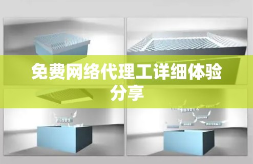 免费网络代理工详细体验分享 免费网络代理工详细体验分享