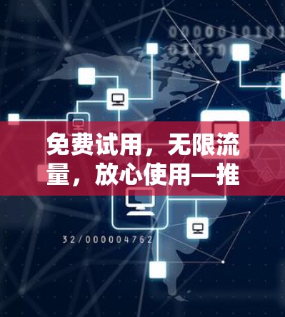 免费试用,无限流量,放心使用—推荐一款专业VPN软件 免费试用,无限流量,放心使用—推荐一款专业VPN软件