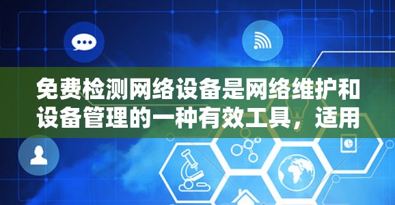 免费检测网络设备是网络维护和设备管理的一种有效工具,适用于需要监控设备状态的场景。以下是详细的步骤指南 免费检测网络设备是网络维护和设备管理的一种有效工具,适用于需要监控设备状态的场景。以下是详细的步骤指南